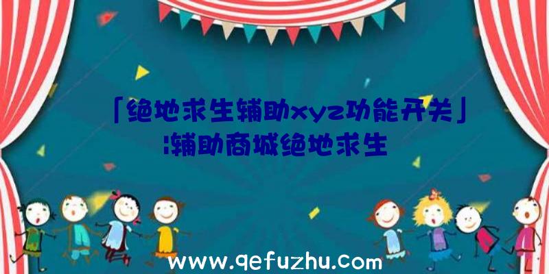 「绝地求生辅助xyz功能开关」|辅助商城绝地求生